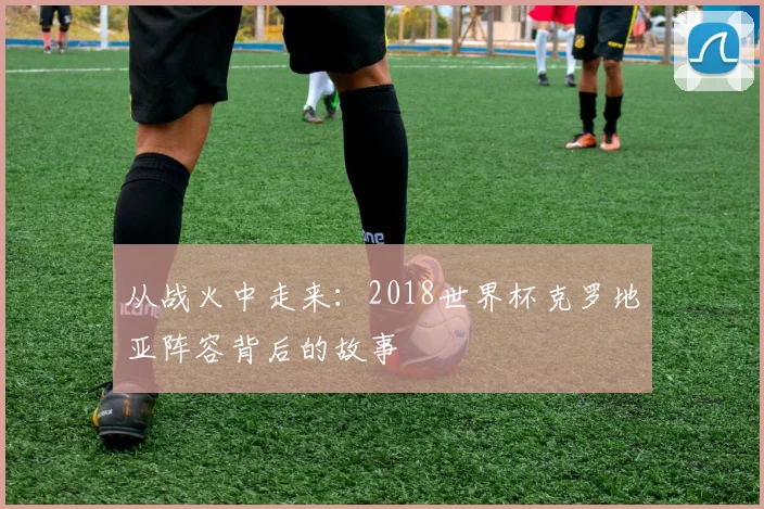 从战火中走来：2018世界杯克罗地亚阵容背后的故事
